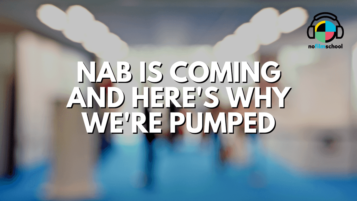 NAB Is Coming, and Here's Why We're Pumped
