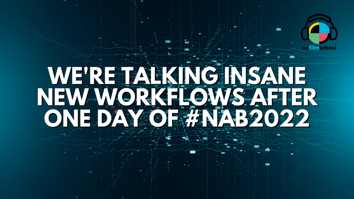 Nofilmschool_headerwere_talking_insane_new_workflows_after_one_day_of_nab_2022