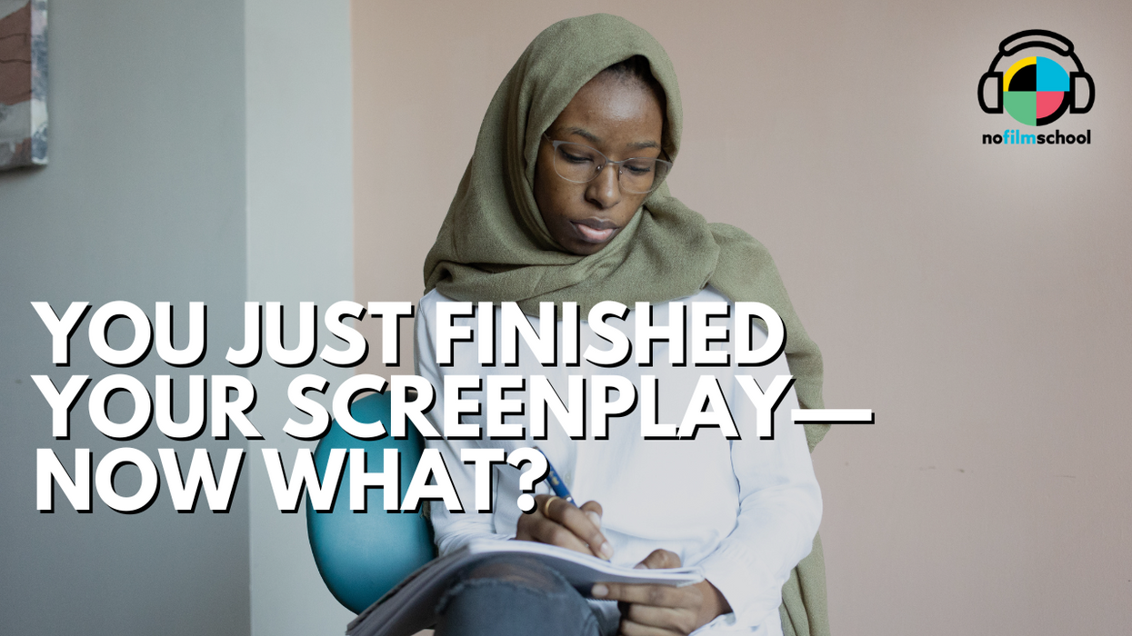 You Just Finished Your Screenplay—Now What?