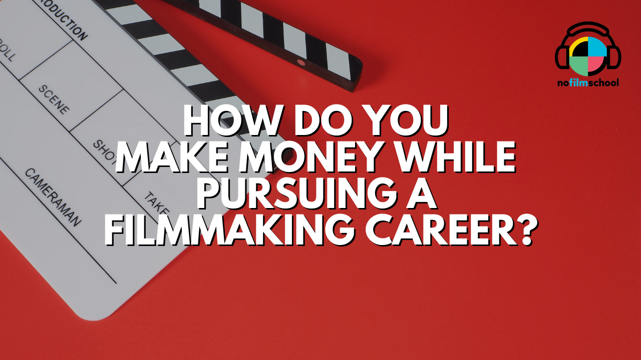How Do You Make Money While Pursuing a Filmmaking Career?