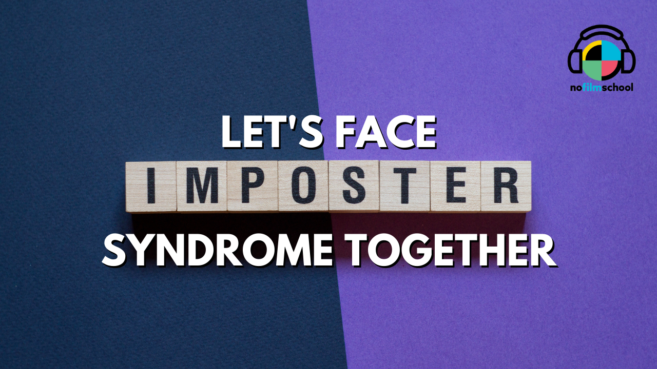 Let's Face Filmmaker Imposter Syndrome Together