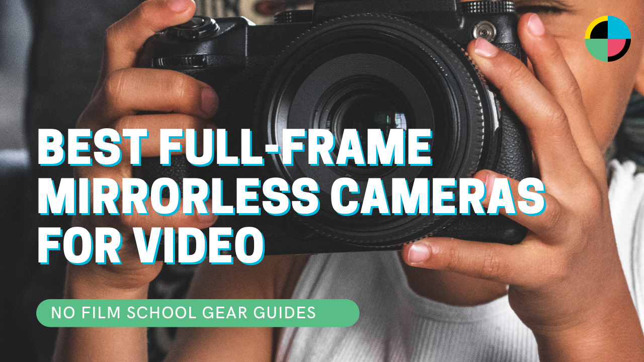 Best Full-Frame Mirrorless Cameras For Video